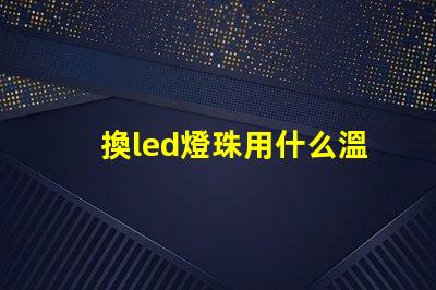 換led燈珠用什么溫度