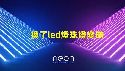 換了led燈珠燈變暗