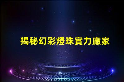 揭秘幻彩燈珠實力廠家前十強排名