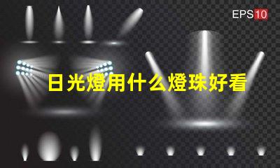 日光燈用什么燈珠好看又亮