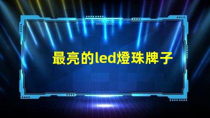 最亮的led燈珠牌子