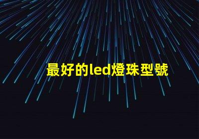 最好的led燈珠型號有哪些分類？