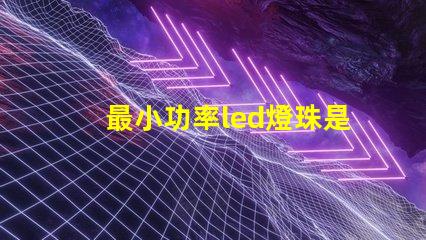 最小功率led燈珠是多少