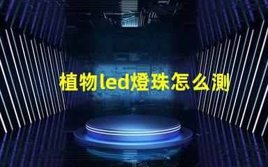 植物led燈珠怎么測好壞