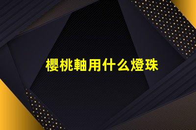 櫻桃軸用什么燈珠