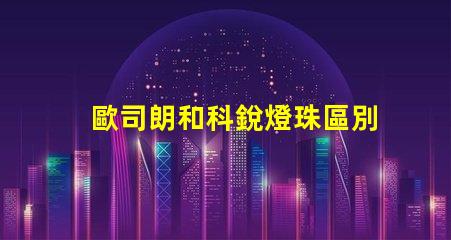 歐司朗和科銳燈珠區別？