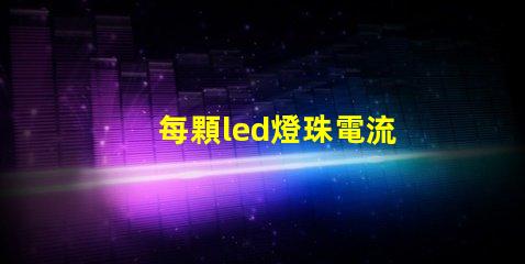 每顆led燈珠電流