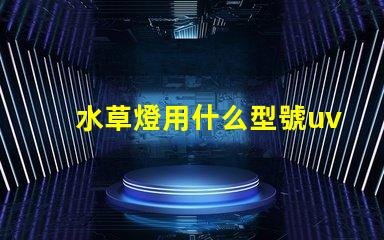 水草燈用什么型號uv燈珠