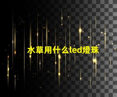 水草用什么led燈珠