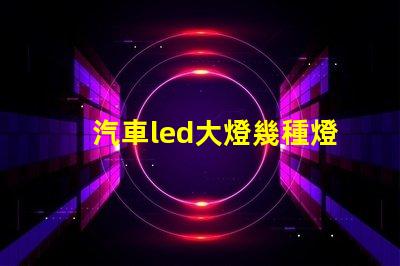 汽車led大燈幾種燈珠