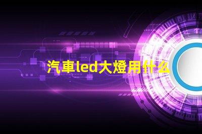汽車led大燈用什么燈珠