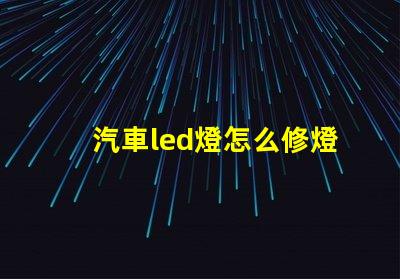 汽車led燈怎么修燈珠