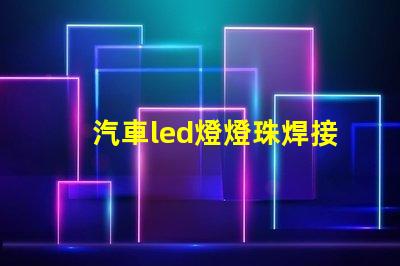 汽車led燈燈珠焊接