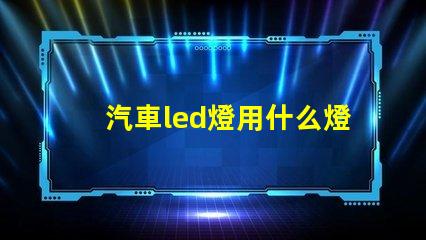 汽車led燈用什么燈珠好