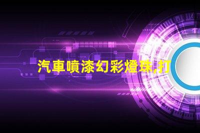汽車噴漆幻彩燈珠,打造耀眼奪目的車身