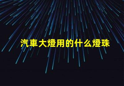 汽車大燈用的什么燈珠
