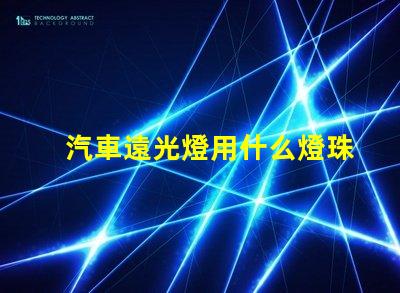汽車遠光燈用什么燈珠好