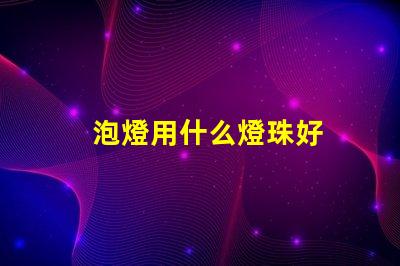 泡燈用什么燈珠好