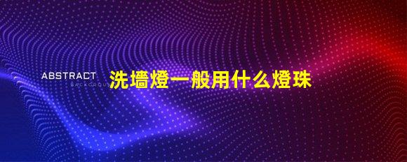 洗墻燈一般用什么燈珠