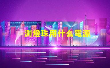 測燈珠用什么電源