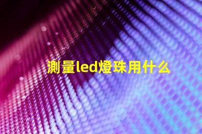 測量led燈珠用什么擋位