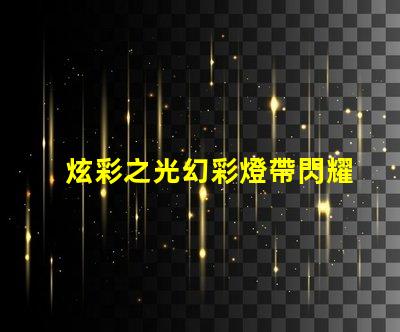 炫彩之光幻彩燈帶閃耀多彩數燈珠