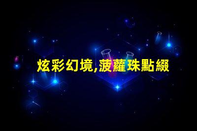 炫彩幻境,菠蘿珠點綴幻彩燈帶美不勝收