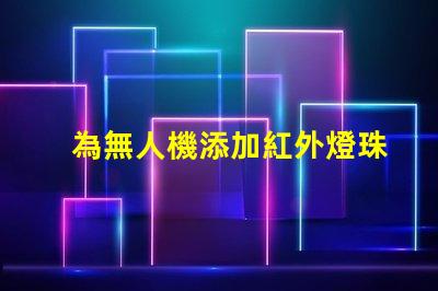 為無人機添加紅外燈珠,夜視升級這樣做