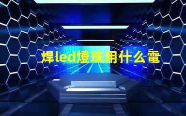 焊led燈珠用什么電烙鐵
