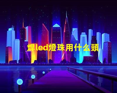 焊led燈珠用什么頭烙鐵