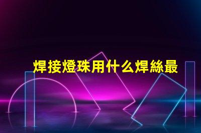焊接燈珠用什么焊絲最好