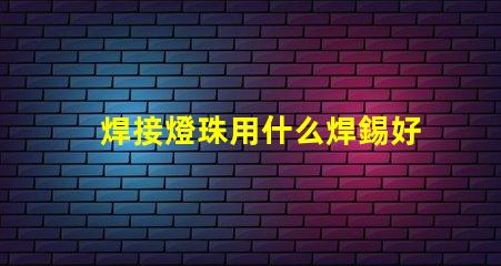 焊接燈珠用什么焊錫好