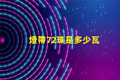 燈帶72珠是多少瓦