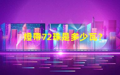 燈帶72珠是多少瓦？