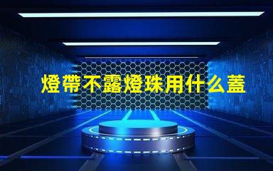 燈帶不露燈珠用什么蓋
