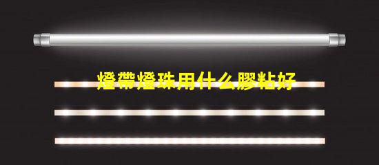 燈帶燈珠用什么膠粘好一點