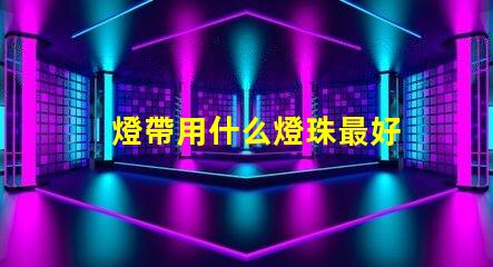 燈帶用什么燈珠最好
