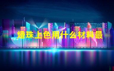 燈珠上色用什么材料最好