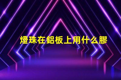 燈珠在鋁板上用什么膠固定