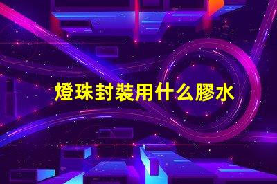 燈珠封裝用什么膠水