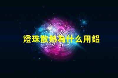 燈珠散熱為什么用鋁
