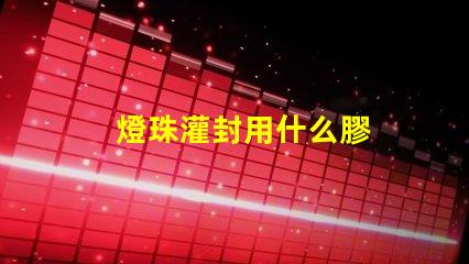 燈珠灌封用什么膠