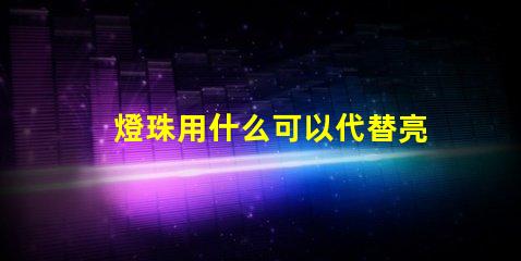 燈珠用什么可以代替亮度