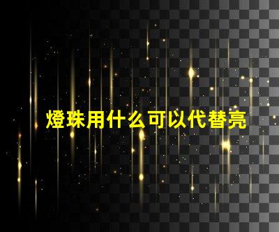 燈珠用什么可以代替亮的