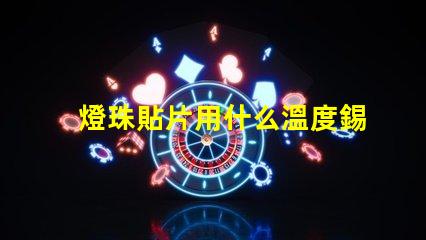 燈珠貼片用什么溫度錫膏