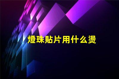 燈珠貼片用什么燙