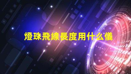 燈珠飛線長度用什么儀器
