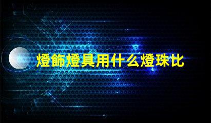 燈飾燈具用什么燈珠比較好