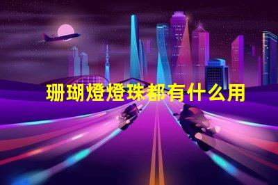 珊瑚燈燈珠都有什么用