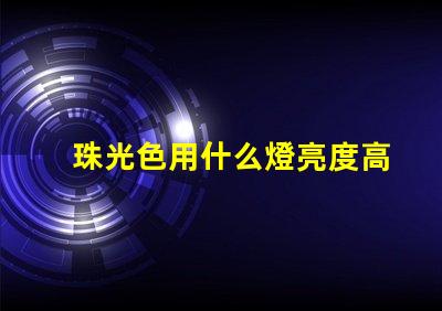珠光色用什么燈亮度高些